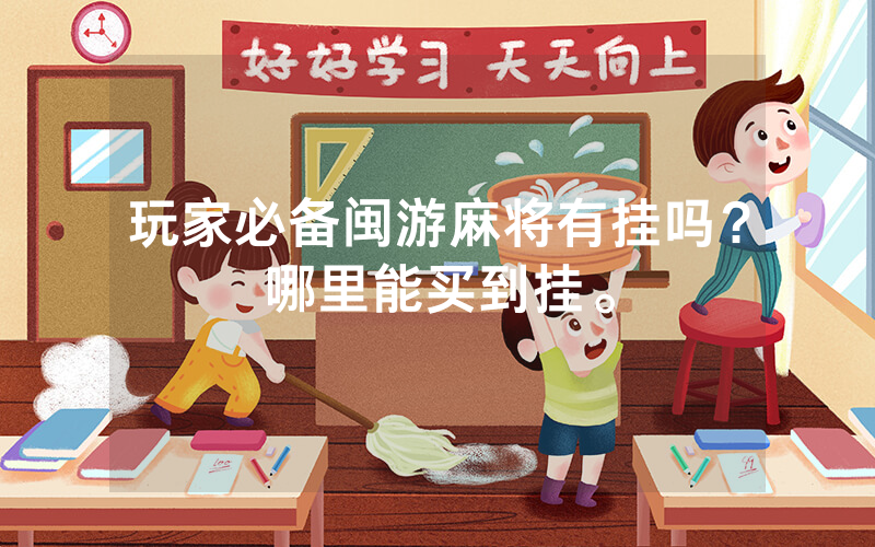玩家必备闽游麻将有挂吗？哪里能买到挂。
