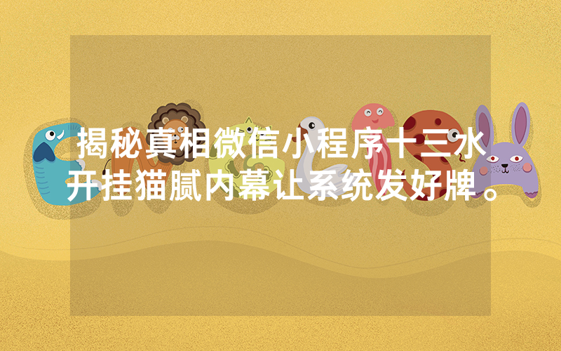 揭秘真相微信小程序十三水开挂猫腻内幕让系统发好牌。