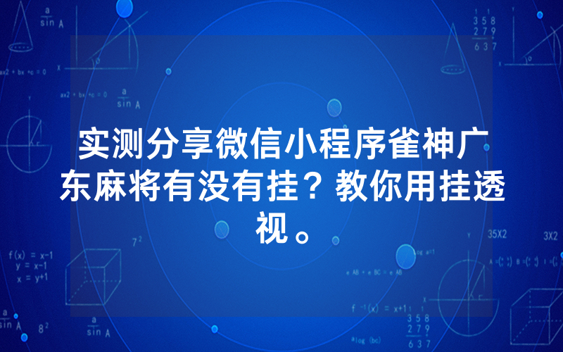 实测分享微信小程序雀神广东麻将有没有挂？教你用挂透视。