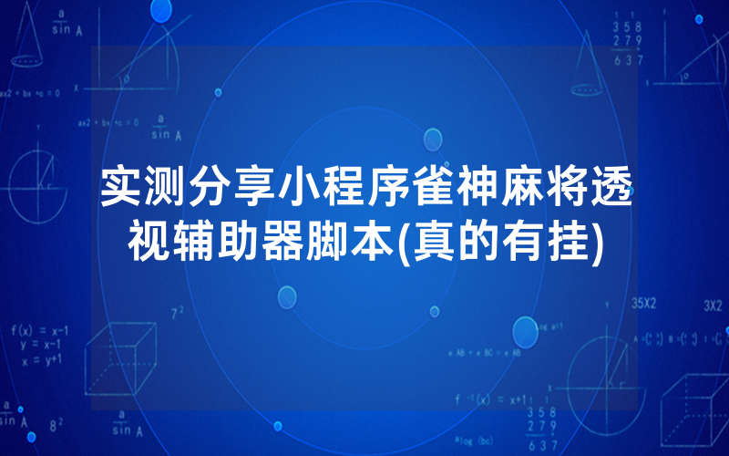 实测分享小程序雀神麻将透视辅助器脚本(真的有挂)