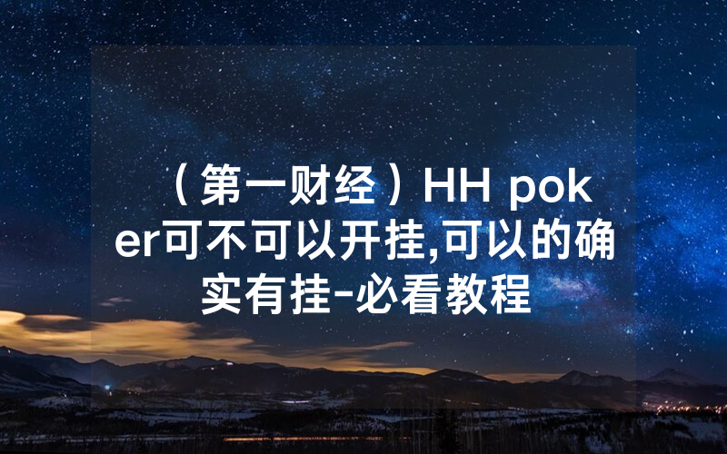 （第一财经）HH poker可不可以开挂,可以的确实有挂-必看教程