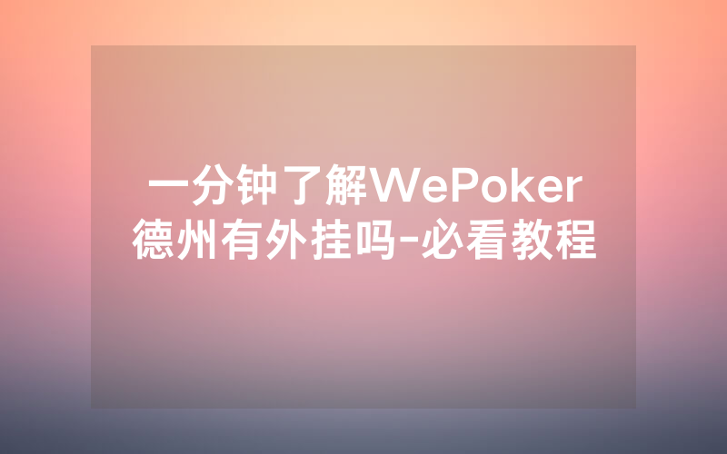 一分钟了解WePoker德州有外挂吗-必看教程