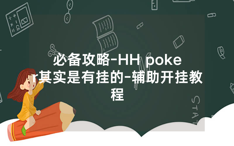 必备攻略-HH poker其实是有挂的-辅助开挂教程