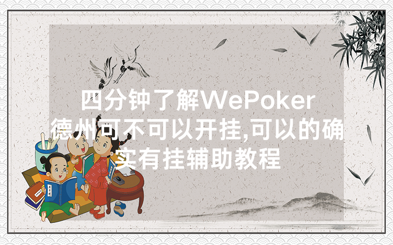 四分钟了解WePoker德州可不可以开挂,可以的确实有挂辅助教程