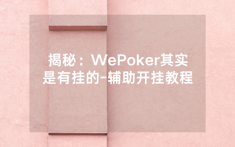 揭秘：WePoker其实是有挂的-辅助开挂教程