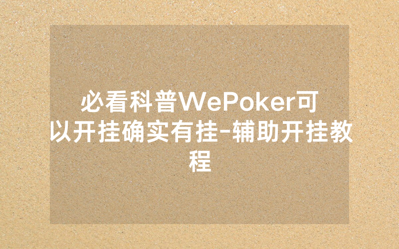 必看科普WePoker可以开挂确实有挂-辅助开挂教程