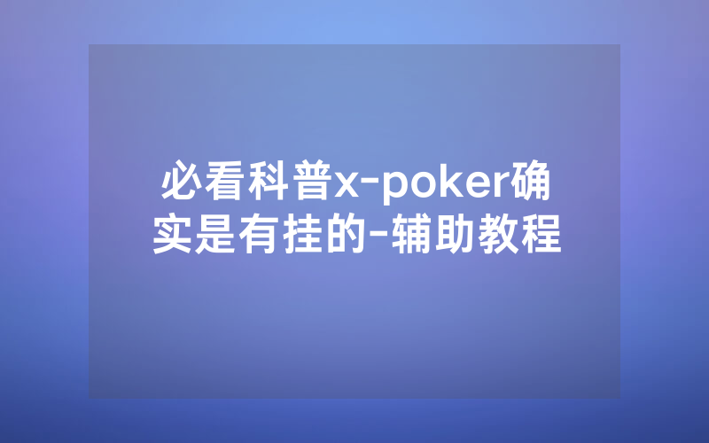 必看科普x-poker确实是有挂的-辅助教程