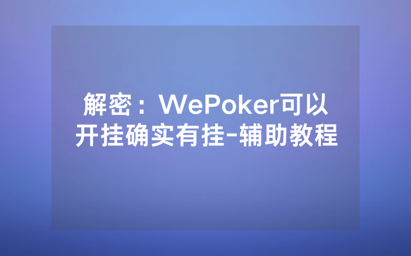 解密：WePoker可以开挂确实有挂-辅助教程