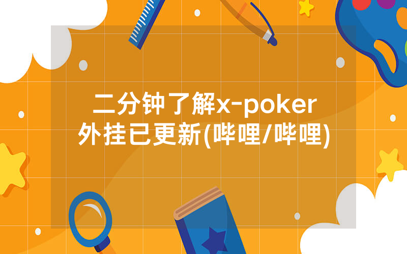 二分钟了解x-poker外挂已更新(哔哩/哔哩)