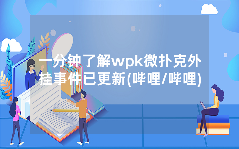 一分钟了解wpk微扑克外挂事件已更新(哔哩/哔哩)