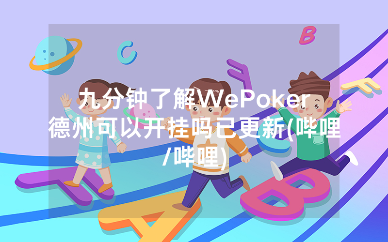 九分钟了解WePoker德州可以开挂吗已更新(哔哩/哔哩)