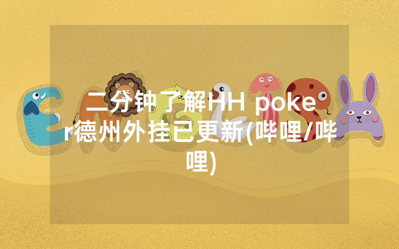 二分钟了解HH poker德州外挂已更新(哔哩/哔哩)