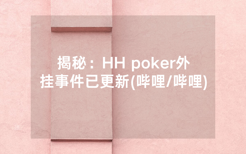 揭秘：HH poker外挂事件已更新(哔哩/哔哩)