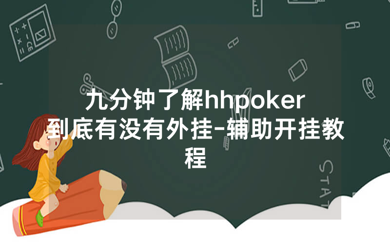 九分钟了解hhpoker到底有没有外挂-辅助开挂教程