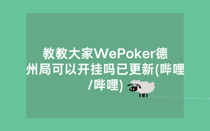 教教大家WePoker德州局可以开挂吗已更新(哔哩/哔哩)