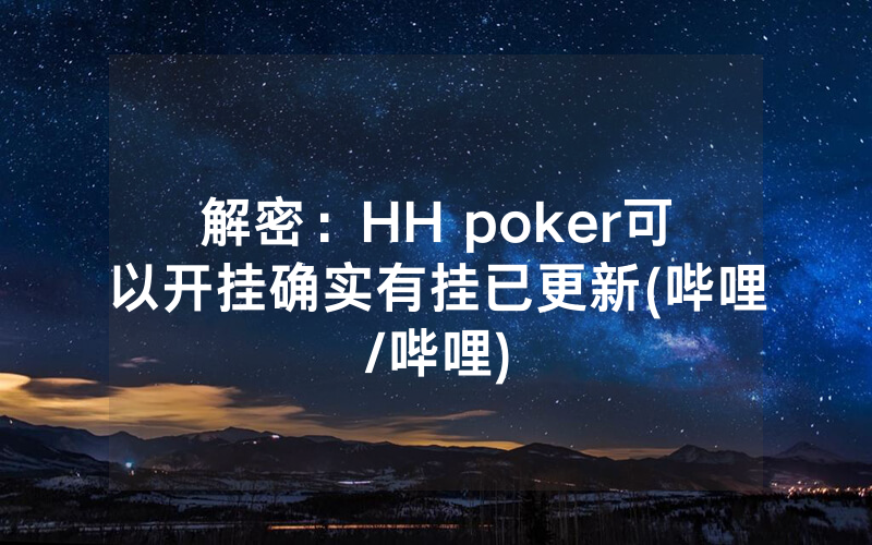 解密：HH poker可以开挂确实有挂已更新(哔哩/哔哩)