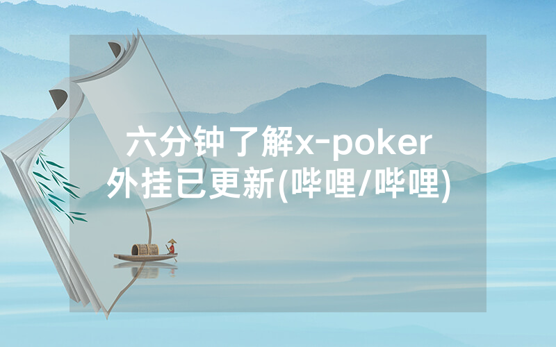 六分钟了解x-poker外挂已更新(哔哩/哔哩)