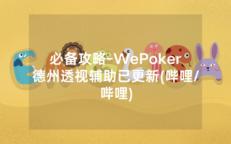 必备攻略-WePoker德州透视辅助已更新(哔哩/哔哩)