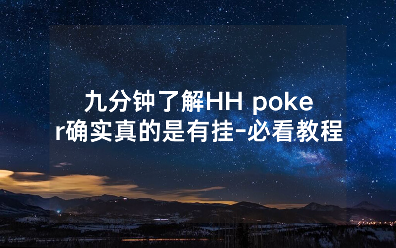 九分钟了解HH poker确实真的是有挂-必看教程