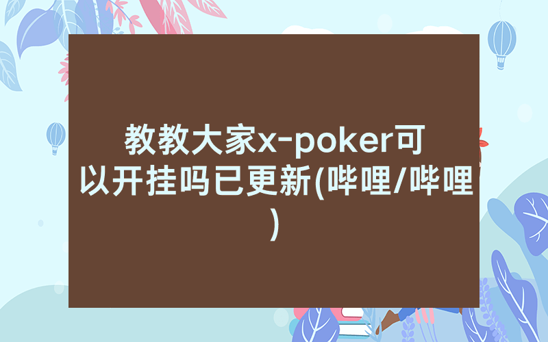 教教大家x-poker可以开挂吗已更新(哔哩/哔哩)