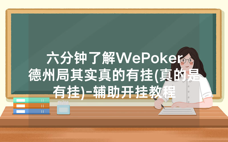 六分钟了解WePoker德州局其实真的有挂(真的是有挂)-辅助开挂教程