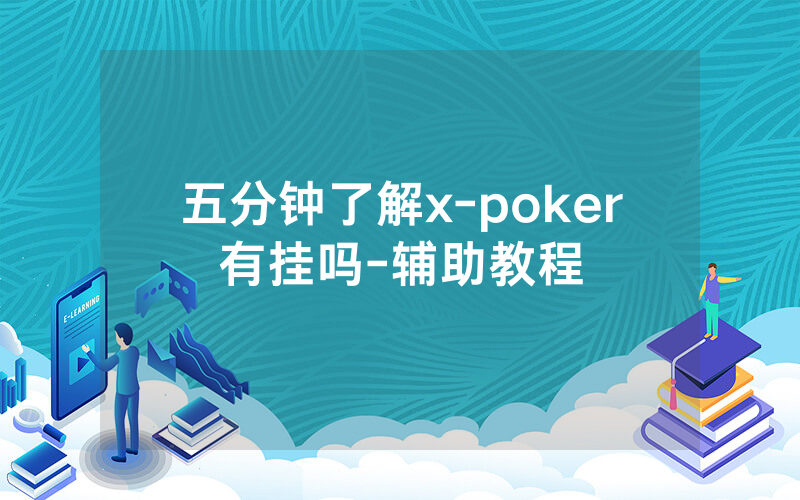 五分钟了解x-poker有挂吗-辅助教程