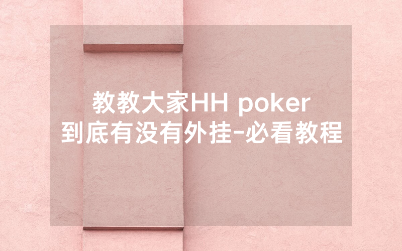 教教大家HH poker到底有没有外挂-必看教程