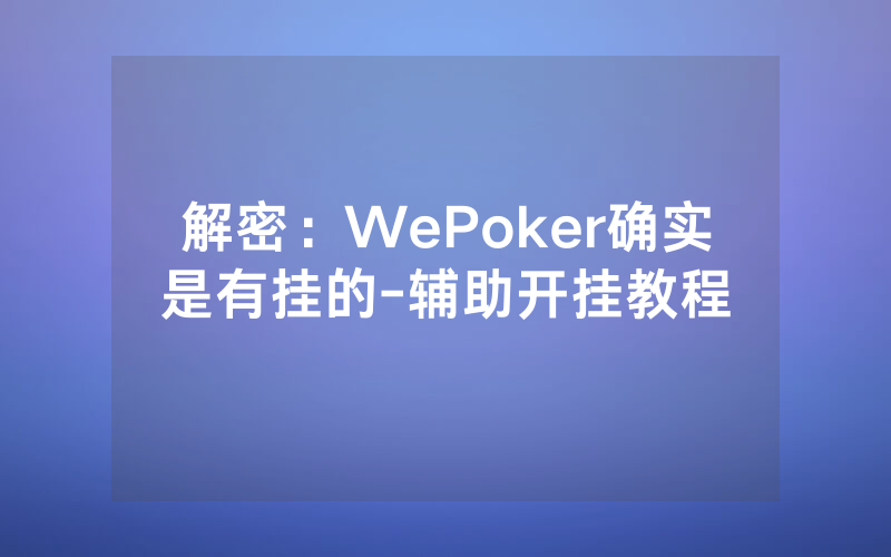 解密：WePoker确实是有挂的-辅助开挂教程