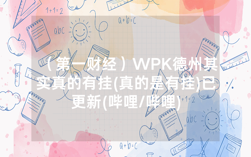 （第一财经）WPK德州其实真的有挂(真的是有挂)已更新(哔哩/哔哩)