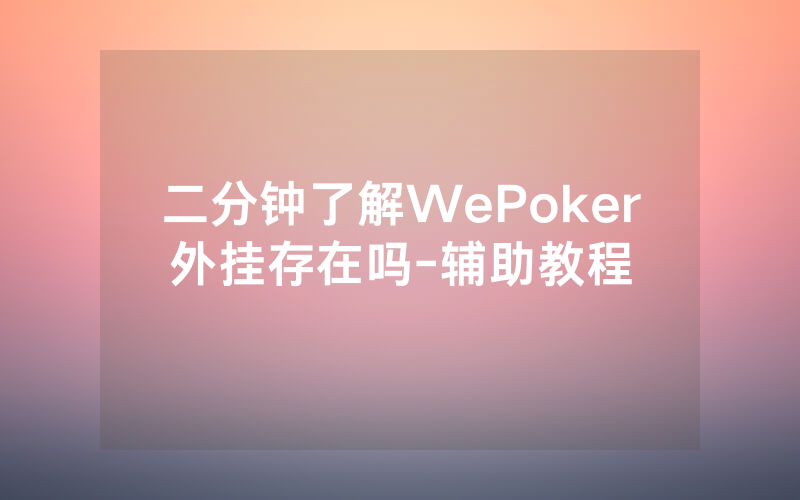 二分钟了解WePoker外挂存在吗-辅助教程