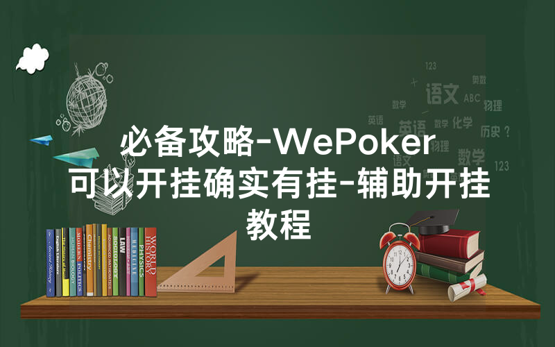 必备攻略-WePoker可以开挂确实有挂-辅助开挂教程