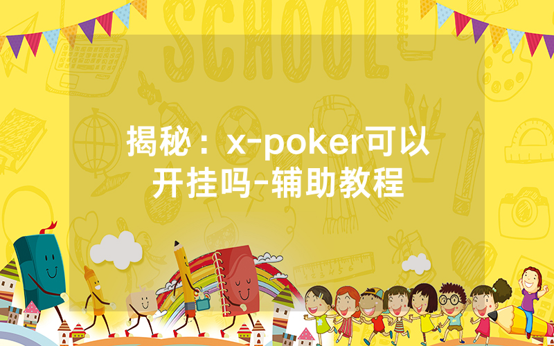 揭秘：x-poker可以开挂吗-辅助教程