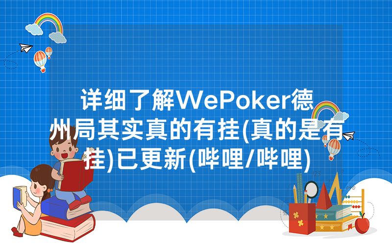 详细了解WePoker德州局其实真的有挂(真的是有挂)已更新(哔哩/哔哩)