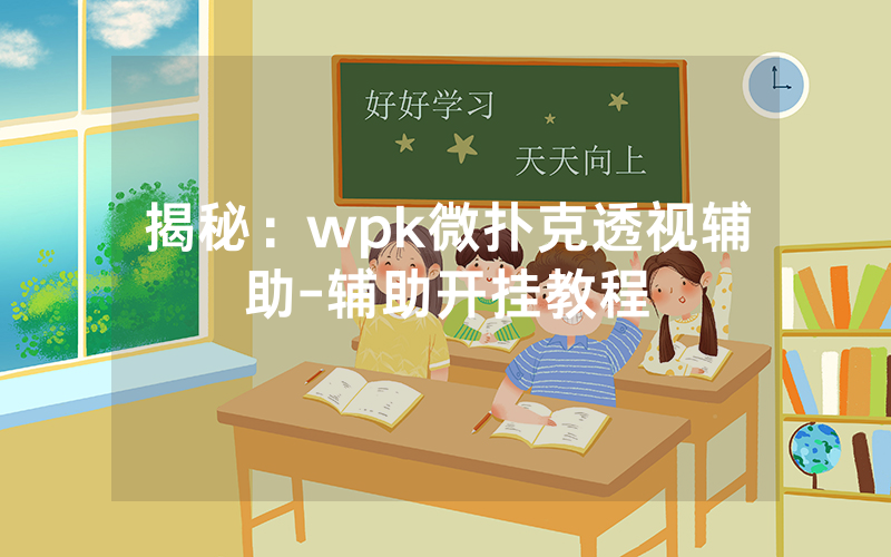 揭秘：wpk微扑克透视辅助-辅助开挂教程