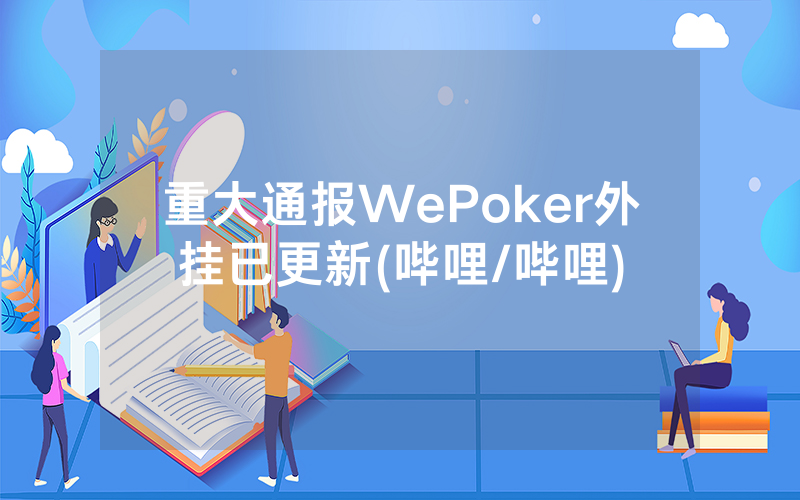 重大通报WePoker外挂已更新(哔哩/哔哩)