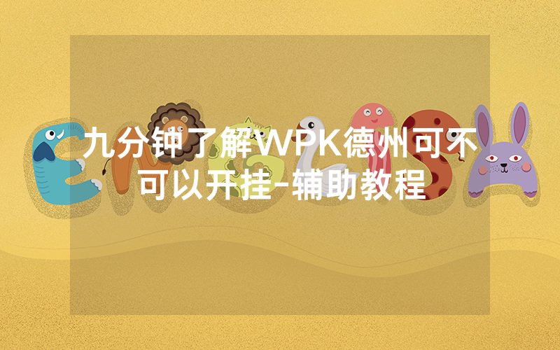 九分钟了解WPK德州可不可以开挂-辅助教程