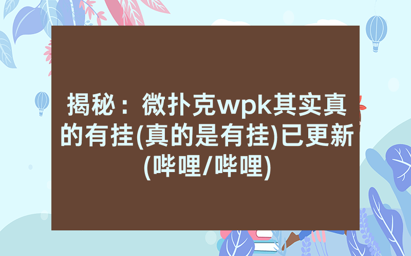 揭秘：微扑克wpk其实真的有挂(真的是有挂)已更新(哔哩/哔哩)