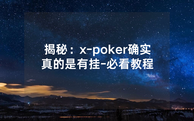 揭秘：x-poker确实真的是有挂-必看教程