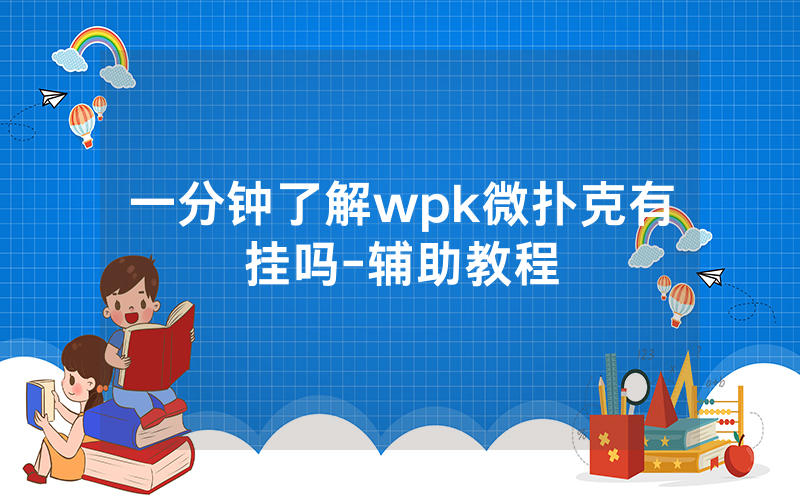 一分钟了解wpk微扑克有挂吗-辅助教程