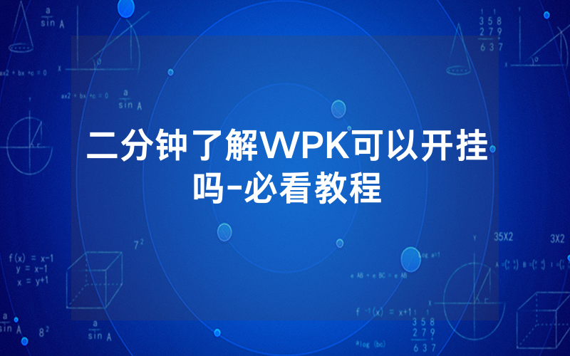 二分钟了解WPK可以开挂吗-必看教程