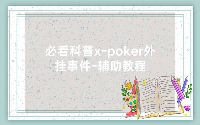 必看科普x-poker外挂事件-辅助教程