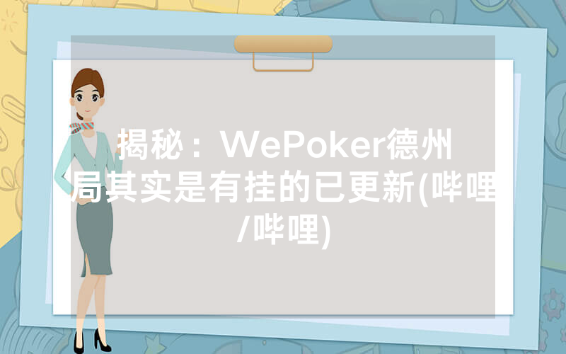 揭秘:WePoker德州局其实是有挂的已更新(哔哩/哔哩)