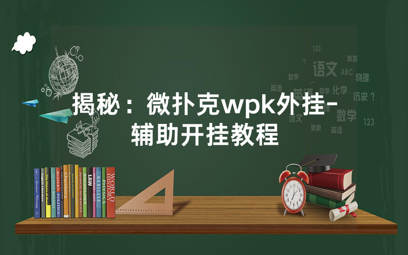 揭秘：微扑克wpk外挂-辅助开挂教程