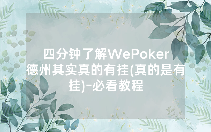 四分钟了解WePoker德州其实真的有挂(真的是有挂)-必看教程