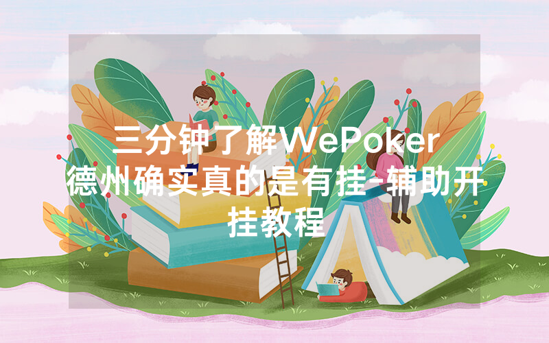 三分钟了解WePoker德州确实真的是有挂-辅助开挂教程