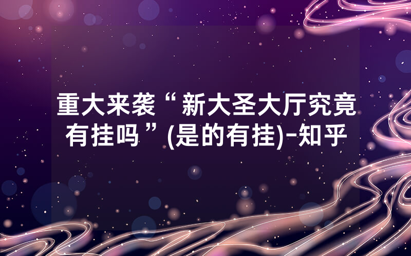 重大来袭“新大圣大厅究竟有挂吗”(是的有挂)-知乎