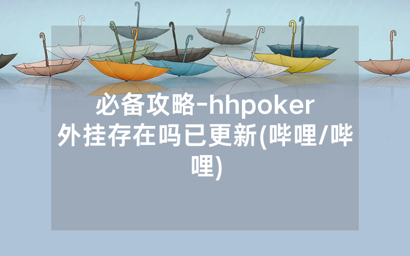 必备攻略-hhpoker外挂存在吗已更新(哔哩/哔哩)