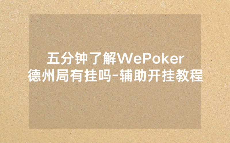 五分钟了解WePoker德州局有挂吗-辅助开挂教程