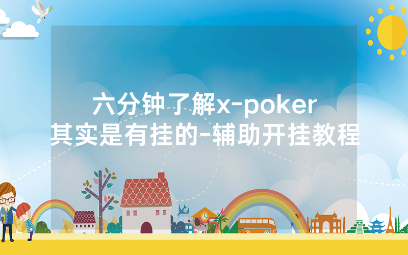 六分钟了解x-poker其实是有挂的-辅助开挂教程