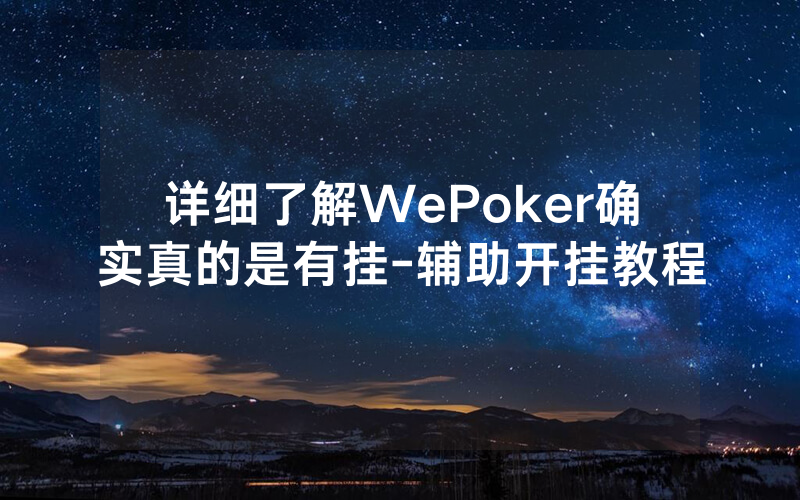 详细了解WePoker确实真的是有挂-辅助开挂教程